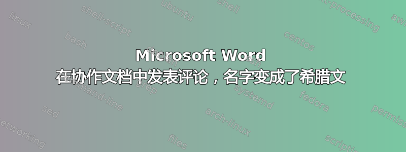 Microsoft Word 在协作文档中发表评论，名字变成了希腊文