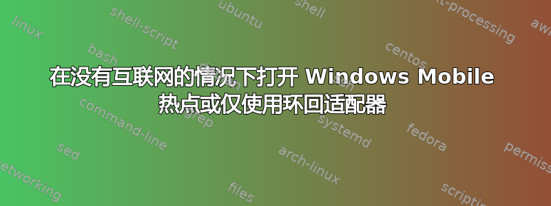 在没有互联网的情况下打开 Windows Mobile 热点或仅使用环回适配器