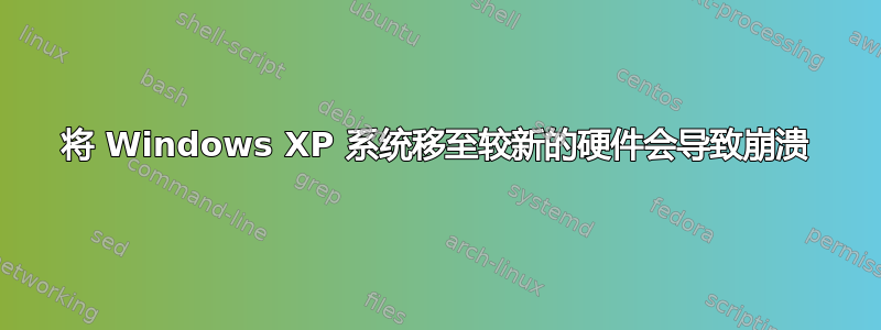 将 Windows XP 系统移至较新的硬件会导致崩溃