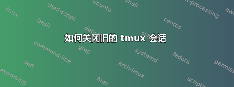 如何关闭旧的 tmux 会话