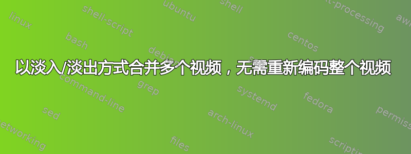 以淡入/淡出方式合并多个视频，无需重新编码整个视频