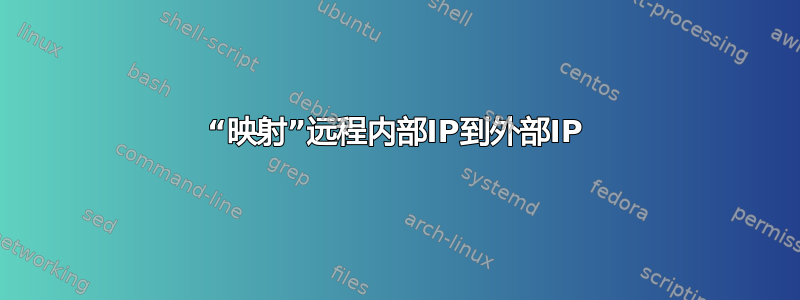 “映射”远程内部IP到外部IP