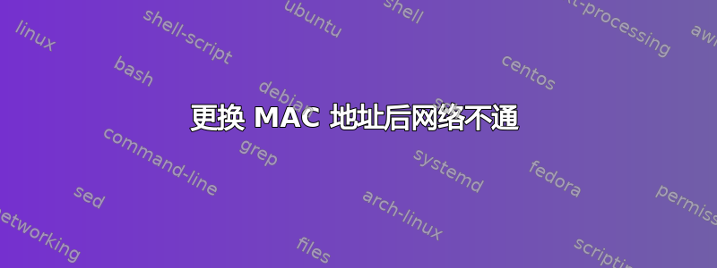 更换 MAC 地址后网络不通