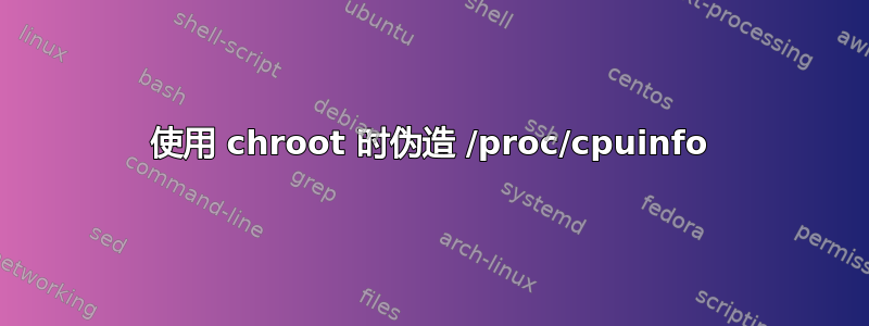 使用 chroot 时伪造 /proc/cpuinfo