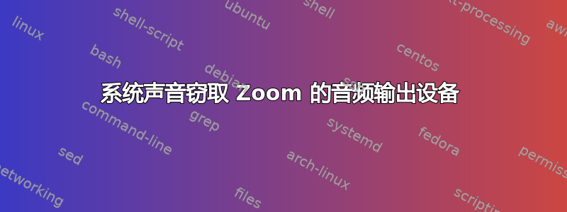 系统声音窃取 Zoom 的音频输出设备