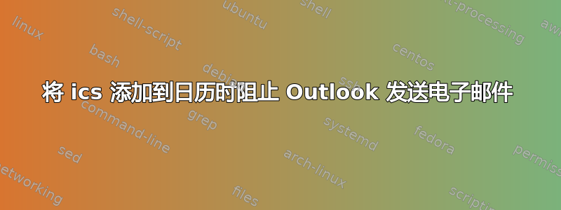 将 ics 添加到日历时阻止 Outlook 发送电子邮件