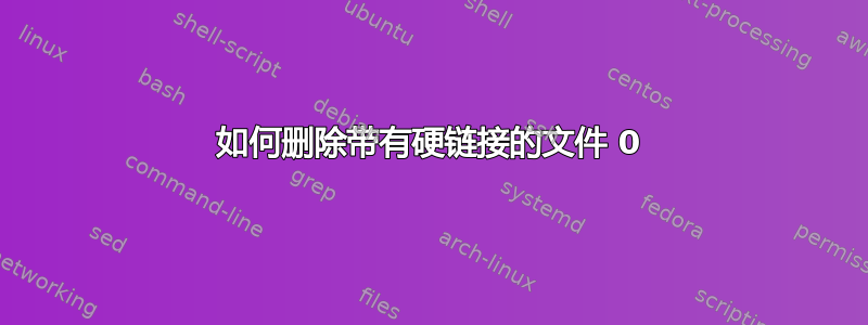 如何删除带有硬链接的文件 0