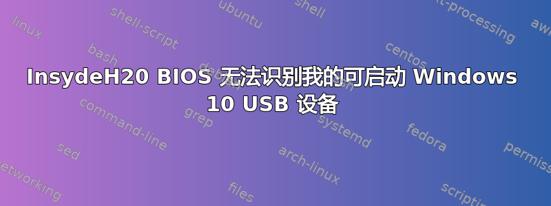 InsydeH20 BIOS 无法识别我的可启动 Windows 10 USB 设备