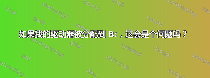 如果我的驱动器被分配到 B:，这会是个问题吗？