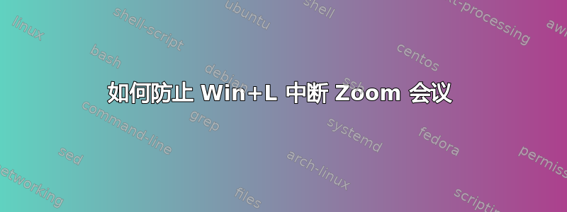 如何防止 Win+L 中断 Zoom 会议