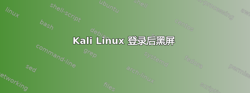 Kali Linux 登录后黑屏