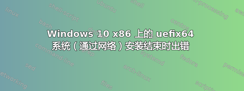 Windows 10 x86 上的 uefix64 系统（通过网络）安装结束时出错