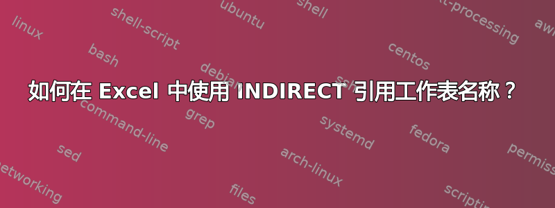 如何在 Excel 中使用 INDIRECT 引用工作表名称？