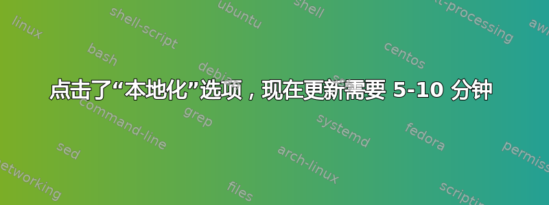 点击了“本地化”选项，现在更新需要 5-10 分钟