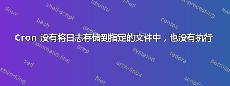 Cron 没有将日志存储到指定的文件中，也没有执行