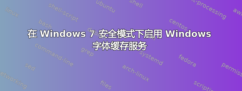 在 Windows 7 安全模式下启用 Windows 字体缓存服务