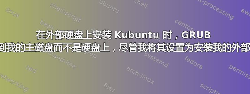 在外部硬盘上安装 Kubuntu 时，GRUB 安装到我的主磁盘而不是硬盘上，尽管我将其设置为安装我的外部磁盘