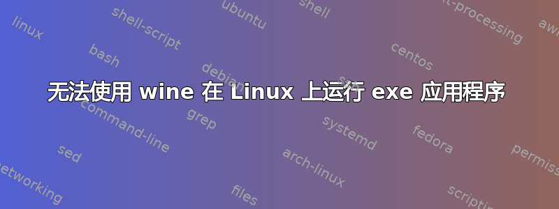 无法使用 wine 在 Linux 上运行 exe 应用程序