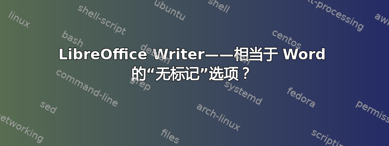 LibreOffice Writer——相当于 Word 的“无标记”选项？