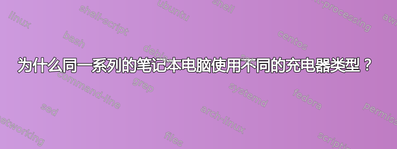 为什么同一系列的笔记本电脑使用不同的充电器类型？