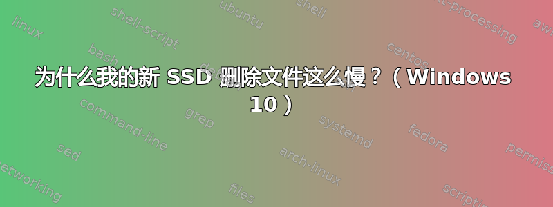 为什么我的新 SSD 删除文件这么慢？（Windows 10）