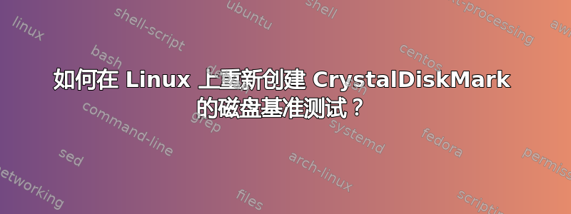 如何在 Linux 上重新创建 CrystalDiskMark 的磁盘基准测试？