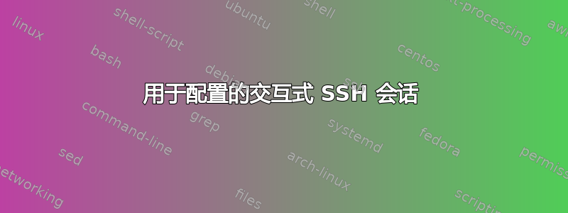 用于配置的交互式 SSH 会话