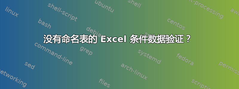 没有命名表的 Excel 条件数据验证？