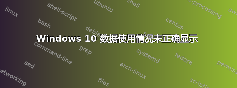 Windows 10 数据使用情况未正确显示