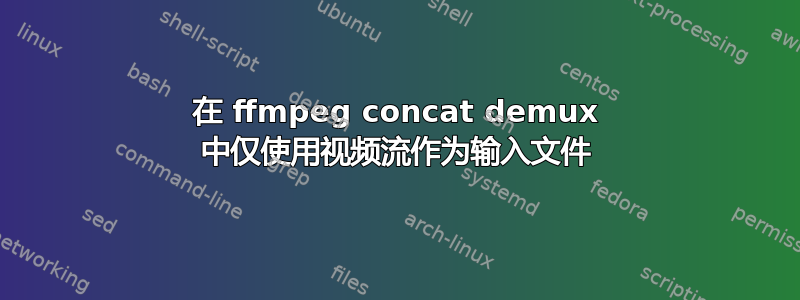 在 ffmpeg concat demux 中仅使用视频流作为输入文件