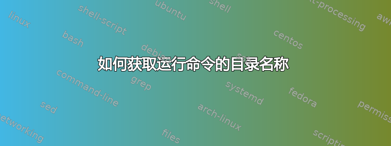 如何获取运行命令的目录名称