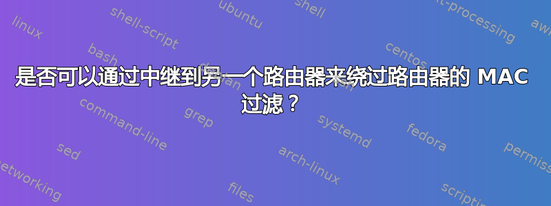 是否可以通过中继到另一个路由器来绕过路由器的 MAC 过滤？