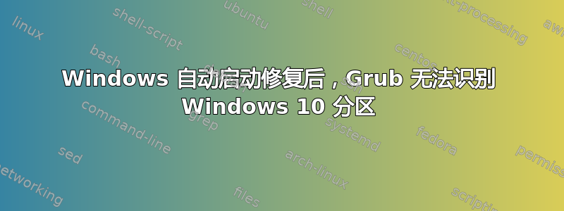 Windows 自动启动修复后，Grub 无法识别 Windows 10 分区