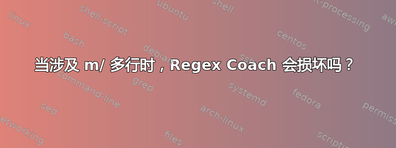 当涉及 m/ 多行时，Regex Coach 会损坏吗？