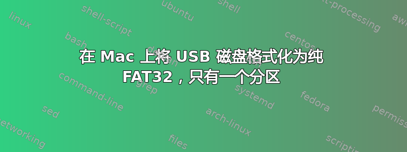 在 Mac 上将 USB 磁盘格式化为纯 FAT32，只有一个分区