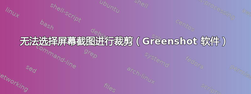 无法选择屏幕截图进行裁剪（Greenshot 软件）