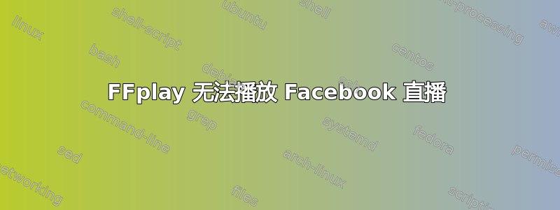 FFplay 无法播放 Facebook 直播