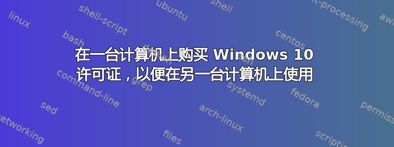 在一台计算机上购买 Windows 10 许可证，以便在另一台计算机上使用