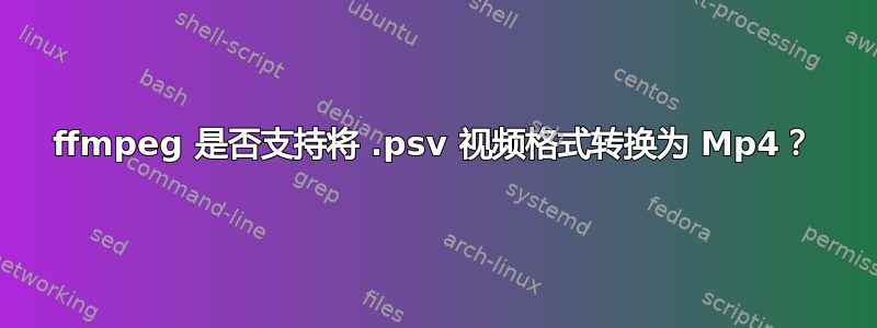 ffmpeg 是否支持将 .psv 视频格式转换为 Mp4？