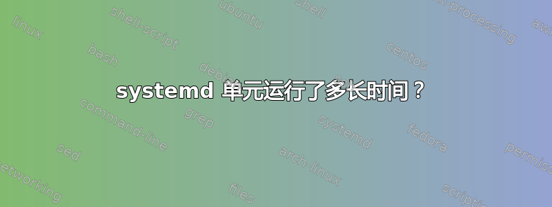 systemd 单元运行了多长时间？