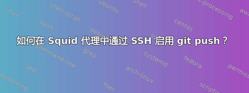 如何在 Squid 代理中通过 SSH 启用 git push？