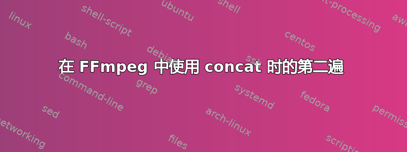 在 FFmpeg 中使用 concat 时的第二遍