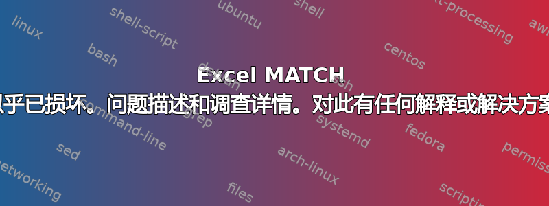 Excel MATCH 函数似乎已损坏。问题描述和调查详情。对此有任何解释或解决方案吗？