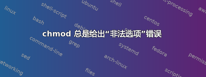 chmod 总是给出“非法选项”错误