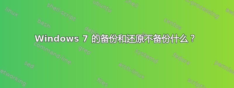 Windows 7 的备份和还原不备份什么？