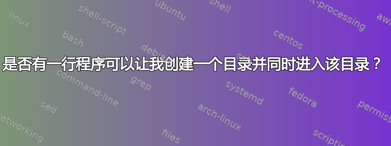 是否有一行程序可以让我创建一个目录并同时进入该目录？