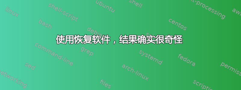 使用恢复软件，结果确实很奇怪