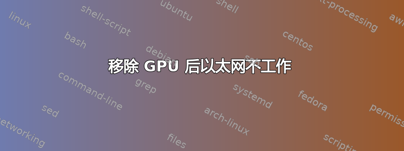 移除 GPU 后以太网不工作