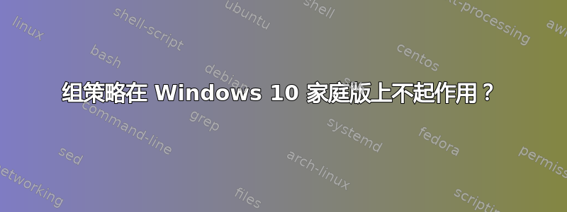 组策略在 Windows 10 家庭版上不起作用？