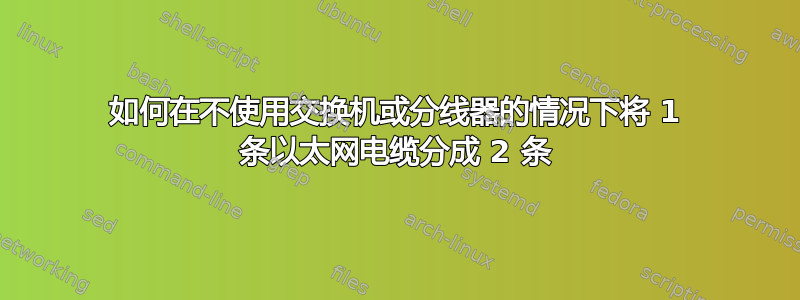 如何在不使用交换机或分线器的情况下将 1 条以太网电缆分成 2 条